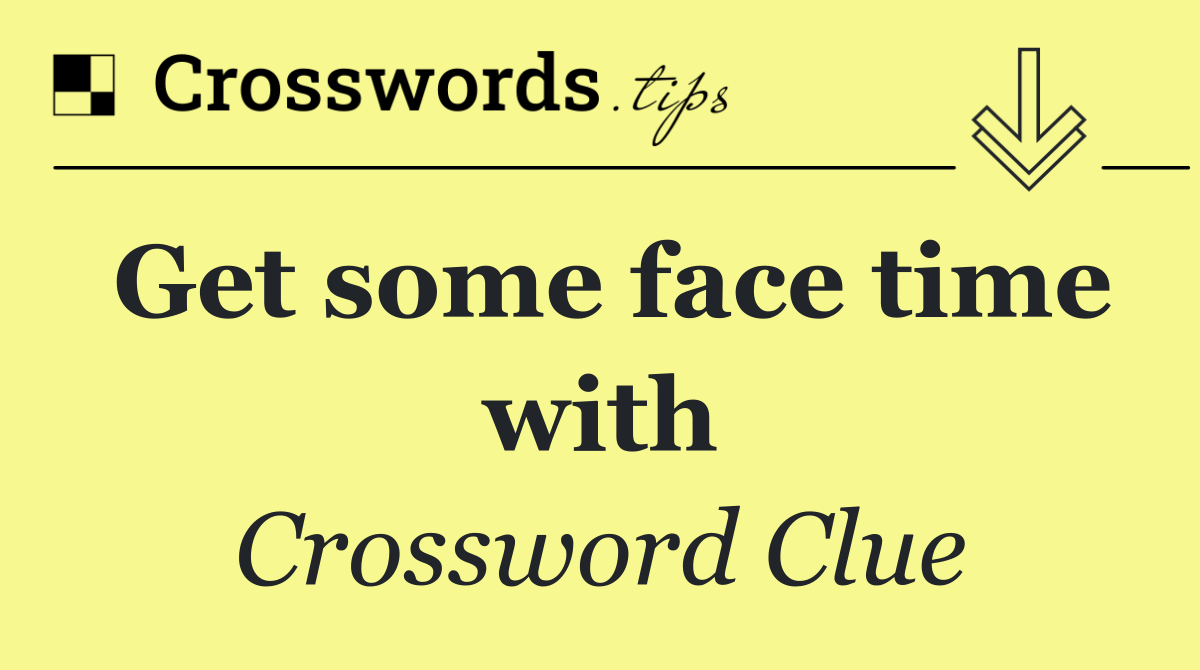 Get some face time with