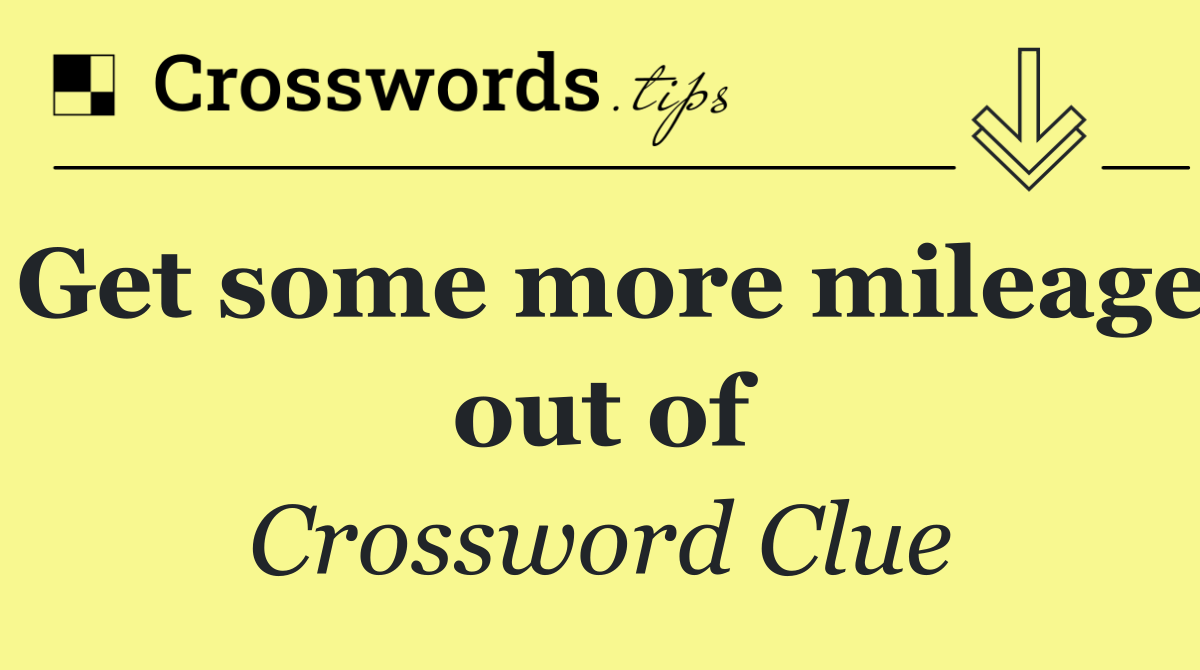 Get some more mileage out of