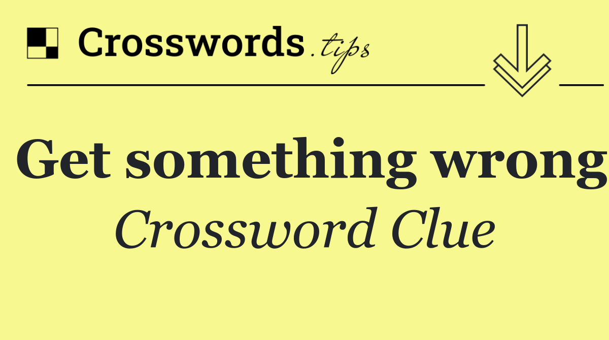 Get something wrong