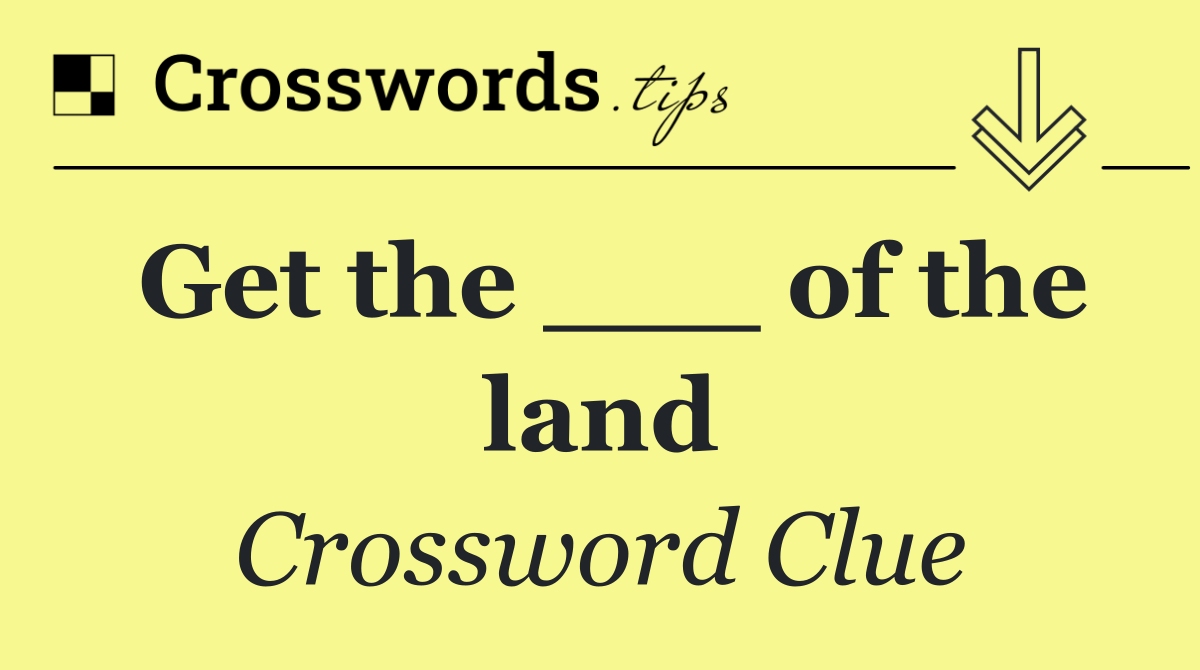 Get the ___ of the land