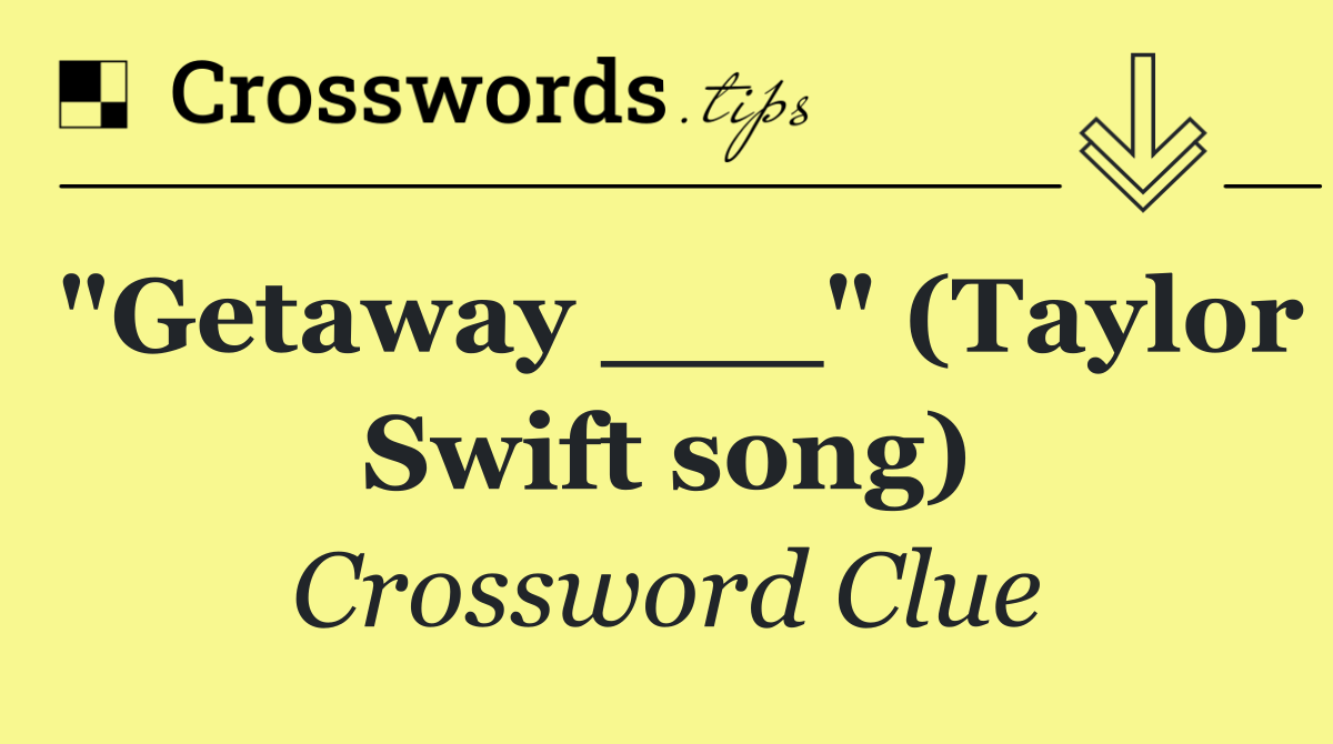"Getaway ___" (Taylor Swift song)