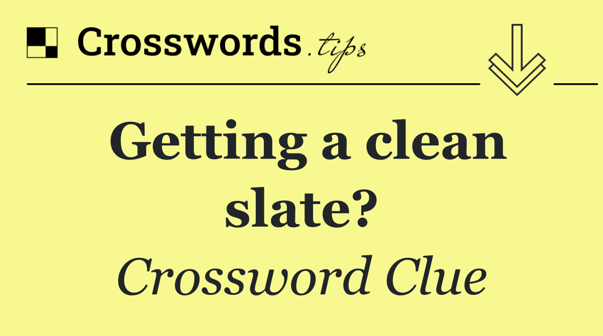Getting a clean slate?
