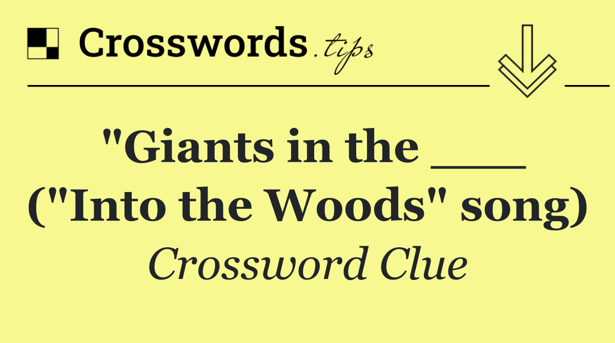 "Giants in the ___ ("Into the Woods" song)