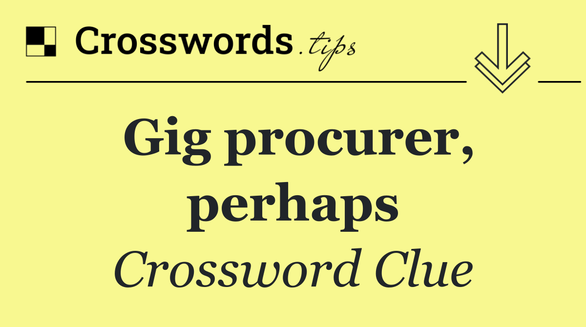 Gig procurer, perhaps
