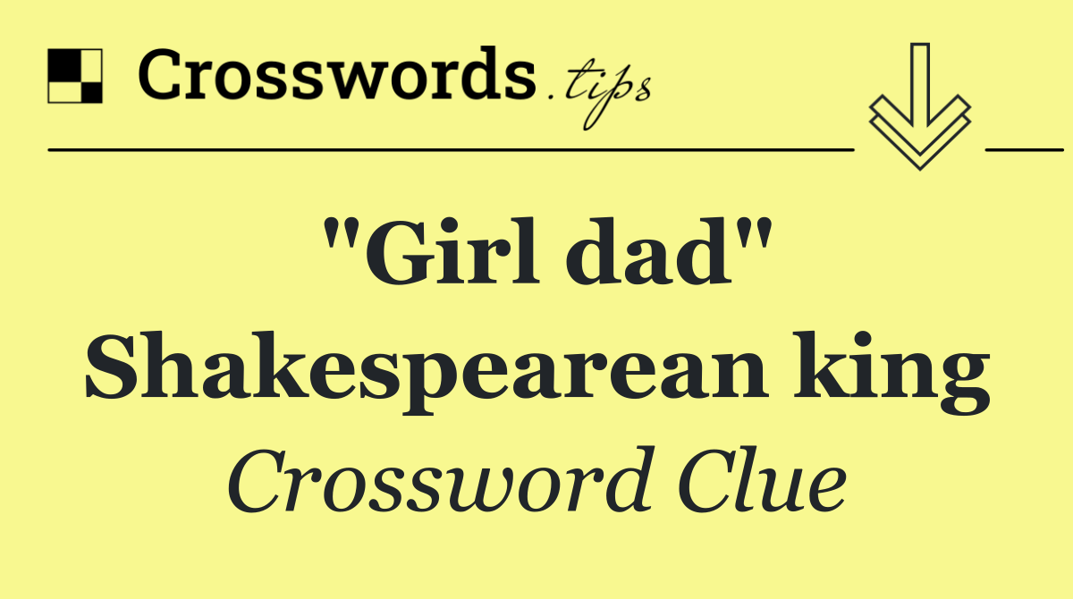 "Girl dad" Shakespearean king