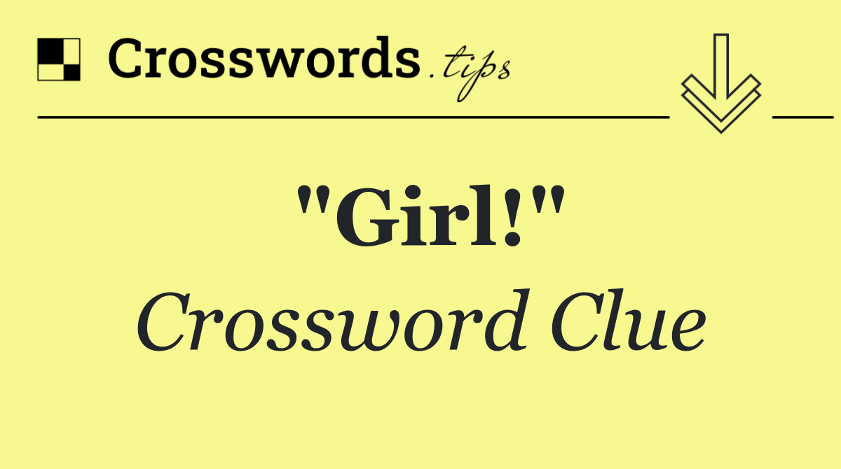 "Girl!"