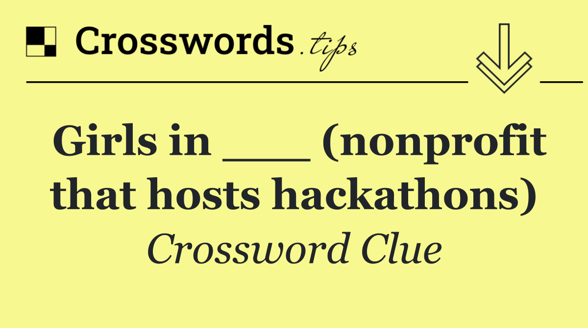 Girls in ___ (nonprofit that hosts hackathons)