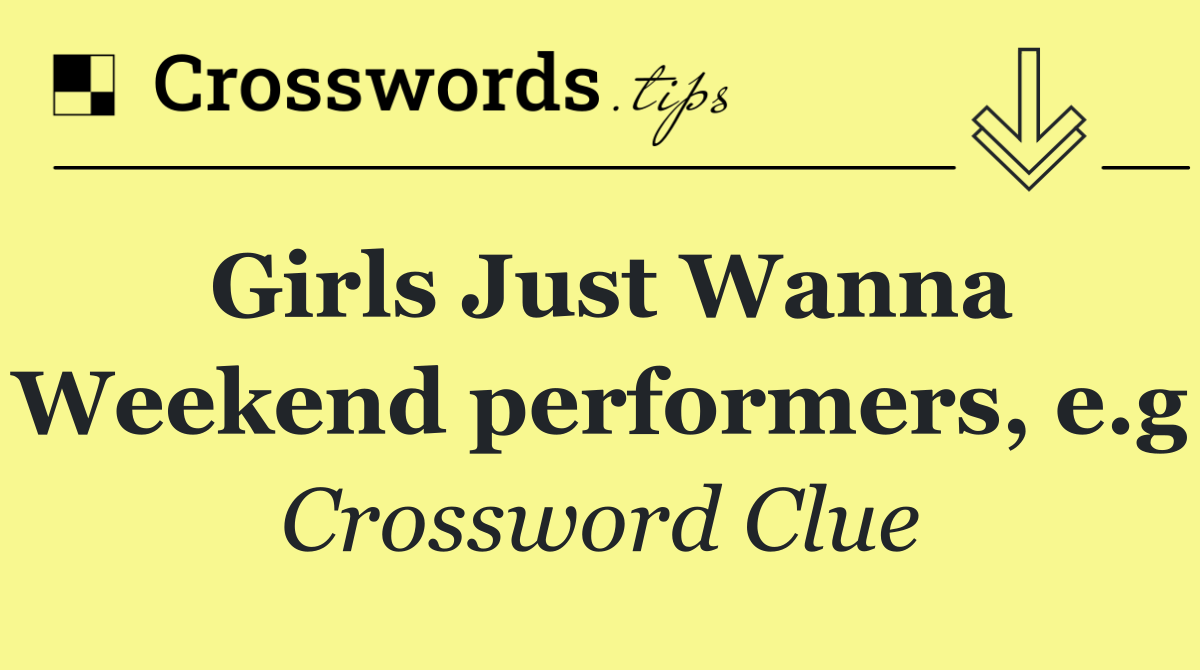 Girls Just Wanna Weekend performers, e.g