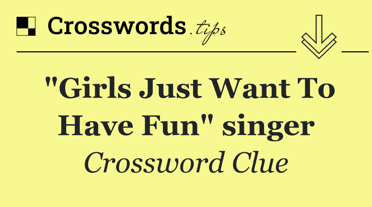"Girls Just Want To Have Fun" singer