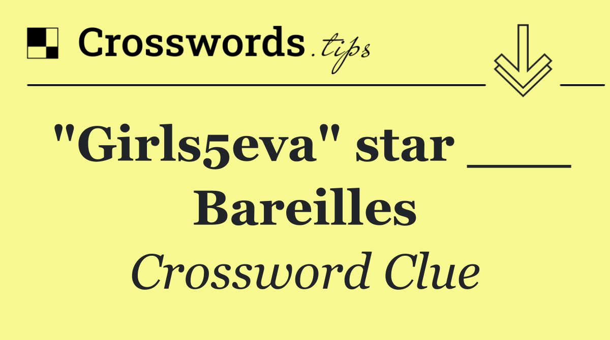 "Girls5eva" star ___ Bareilles