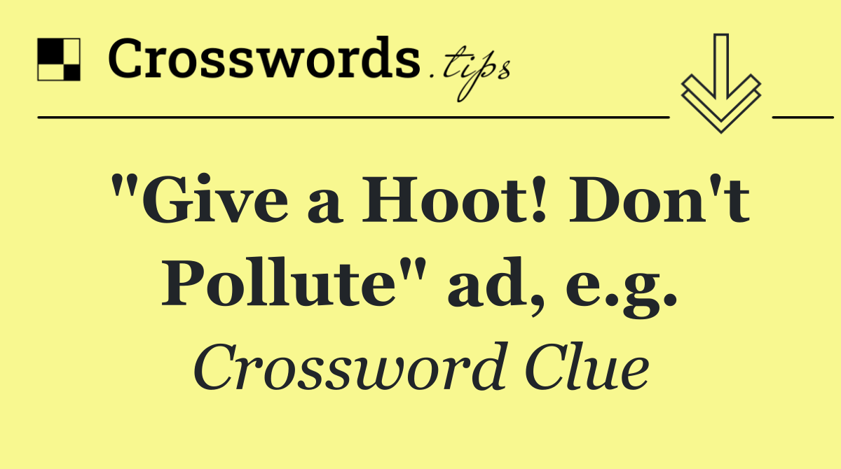 "Give a Hoot! Don't Pollute" ad, e.g.