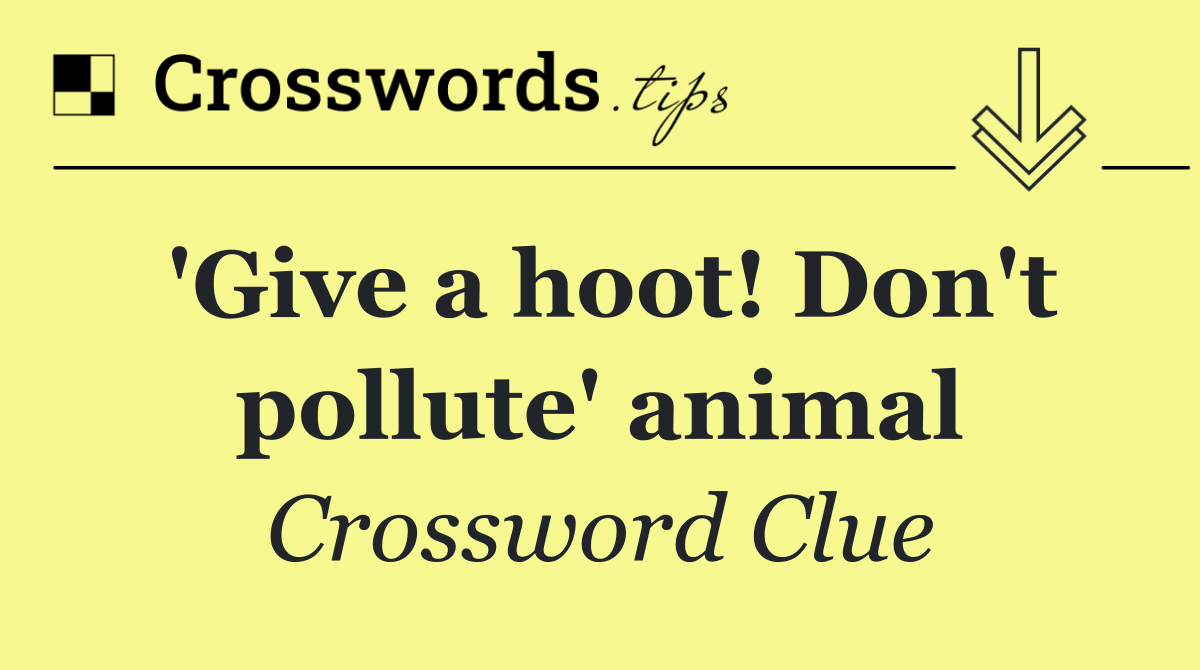 'Give a hoot! Don't pollute' animal