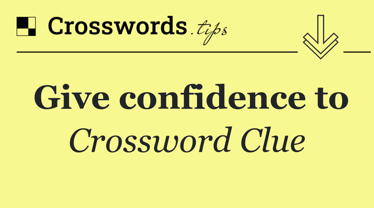 Give confidence to
