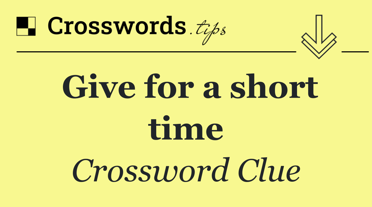 Give for a short time