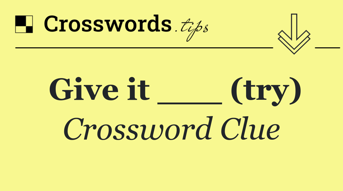 Give it ___ (try)