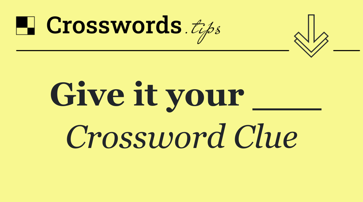 Give it your ___