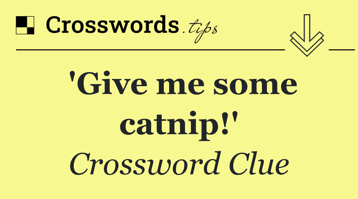 'Give me some catnip!'