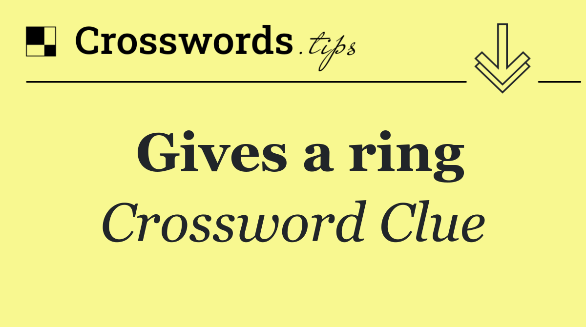 Gives a ring