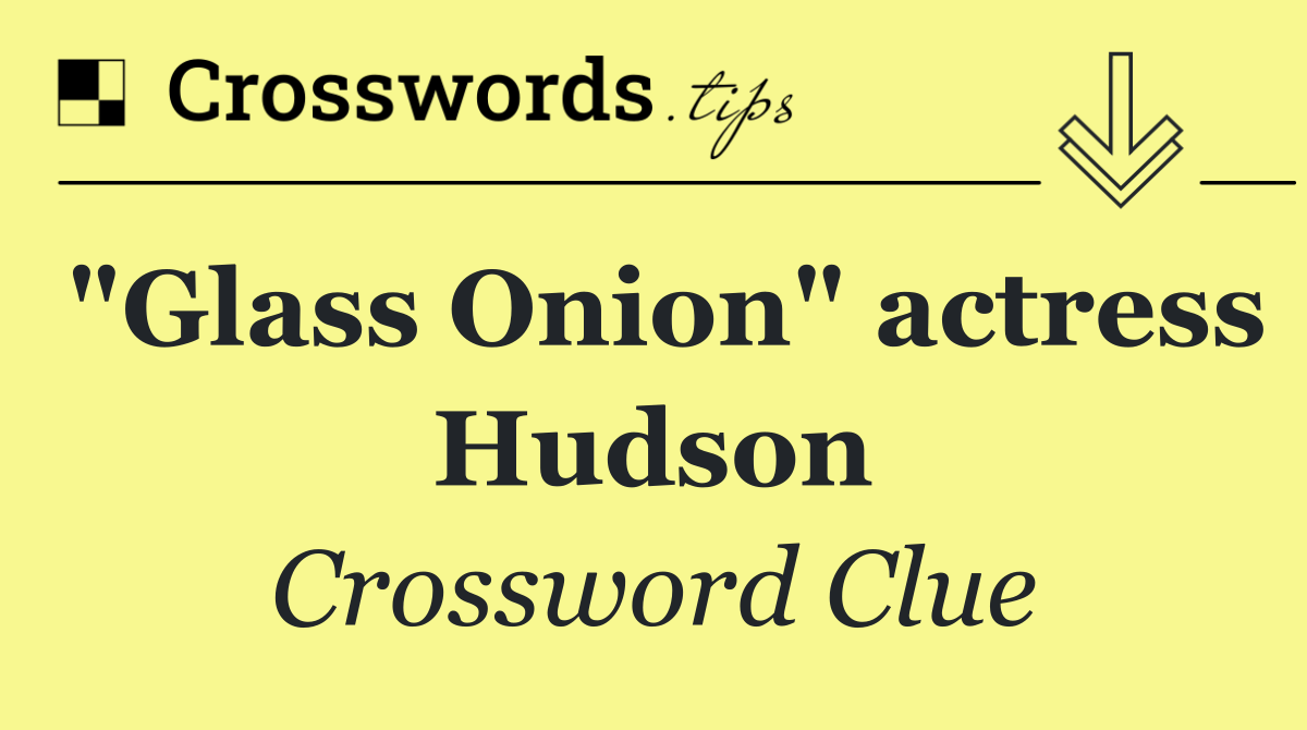 "Glass Onion" actress Hudson