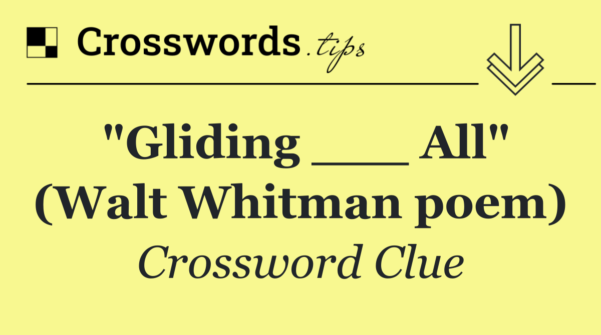 "Gliding ___ All" (Walt Whitman poem)