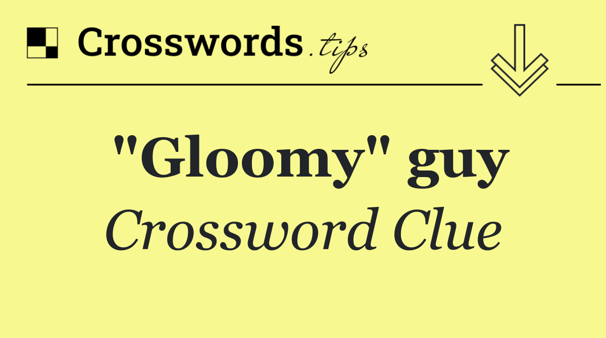 "Gloomy" guy