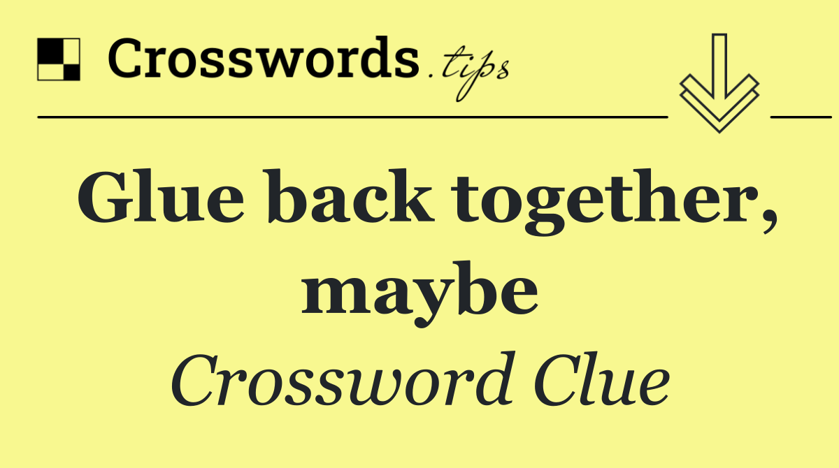 Glue back together, maybe