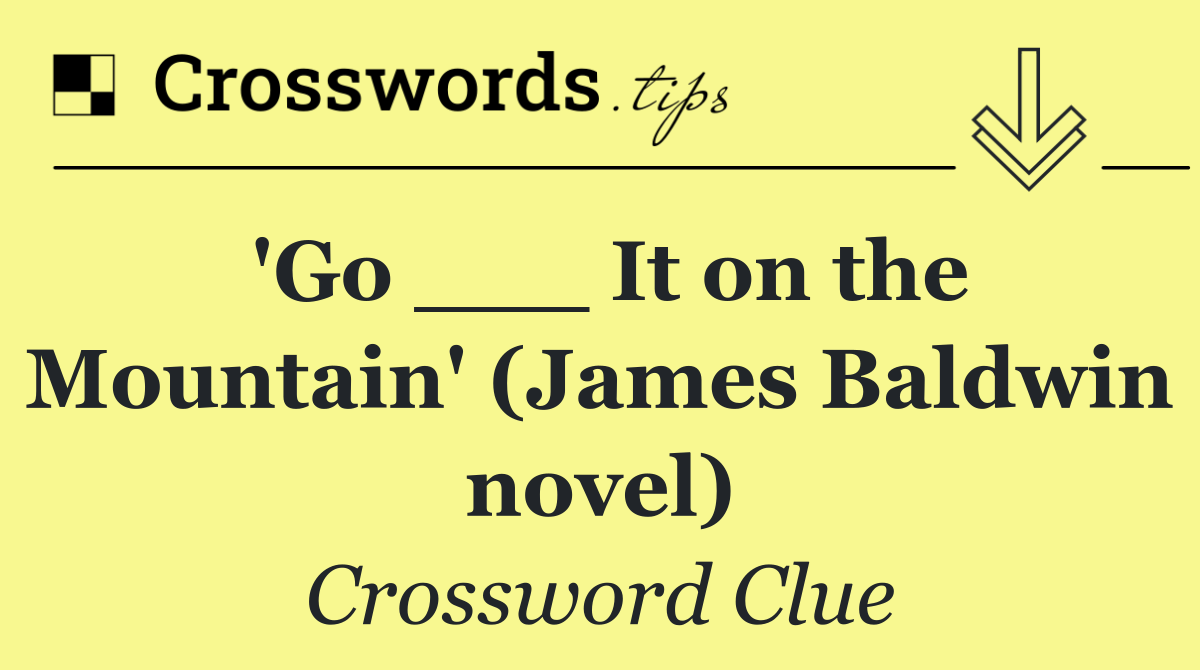 'Go ___ It on the Mountain' (James Baldwin novel)
