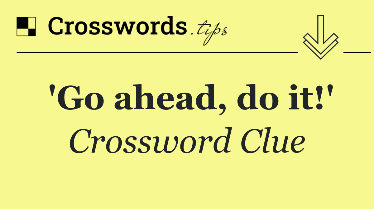 'Go ahead, do it!'