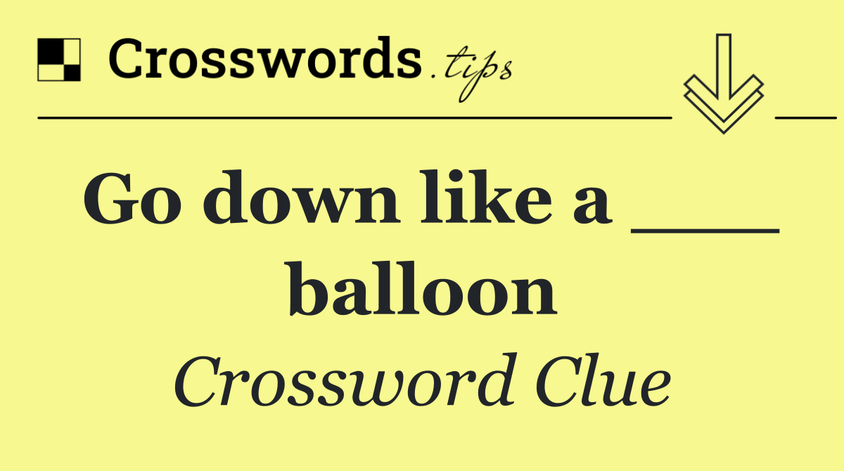 Go down like a ___ balloon