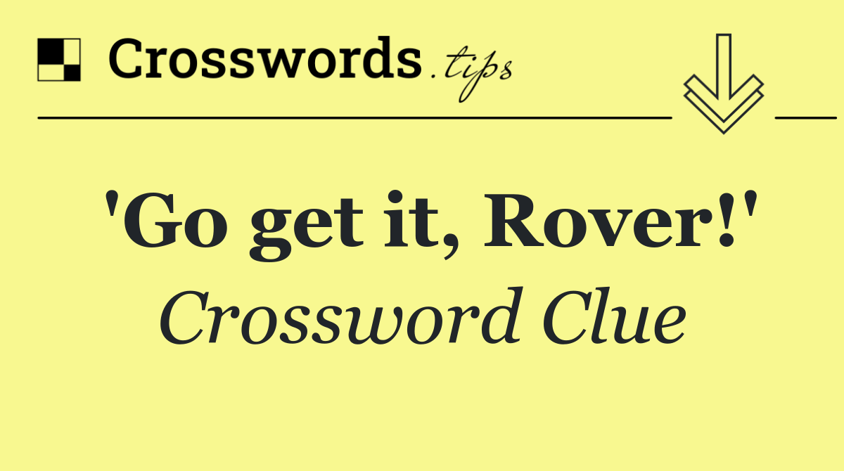 'Go get it, Rover!'