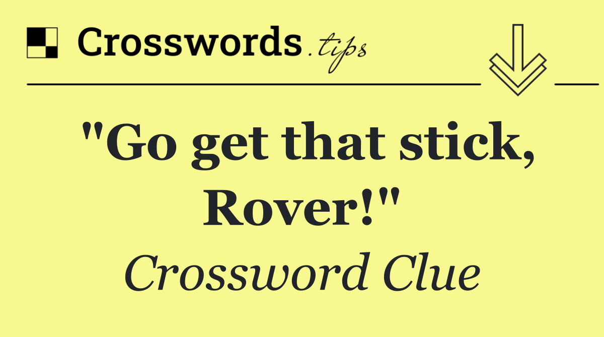"Go get that stick, Rover!"