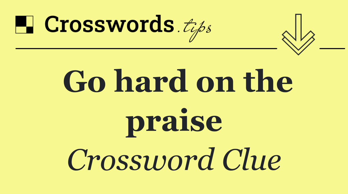 Go hard on the praise