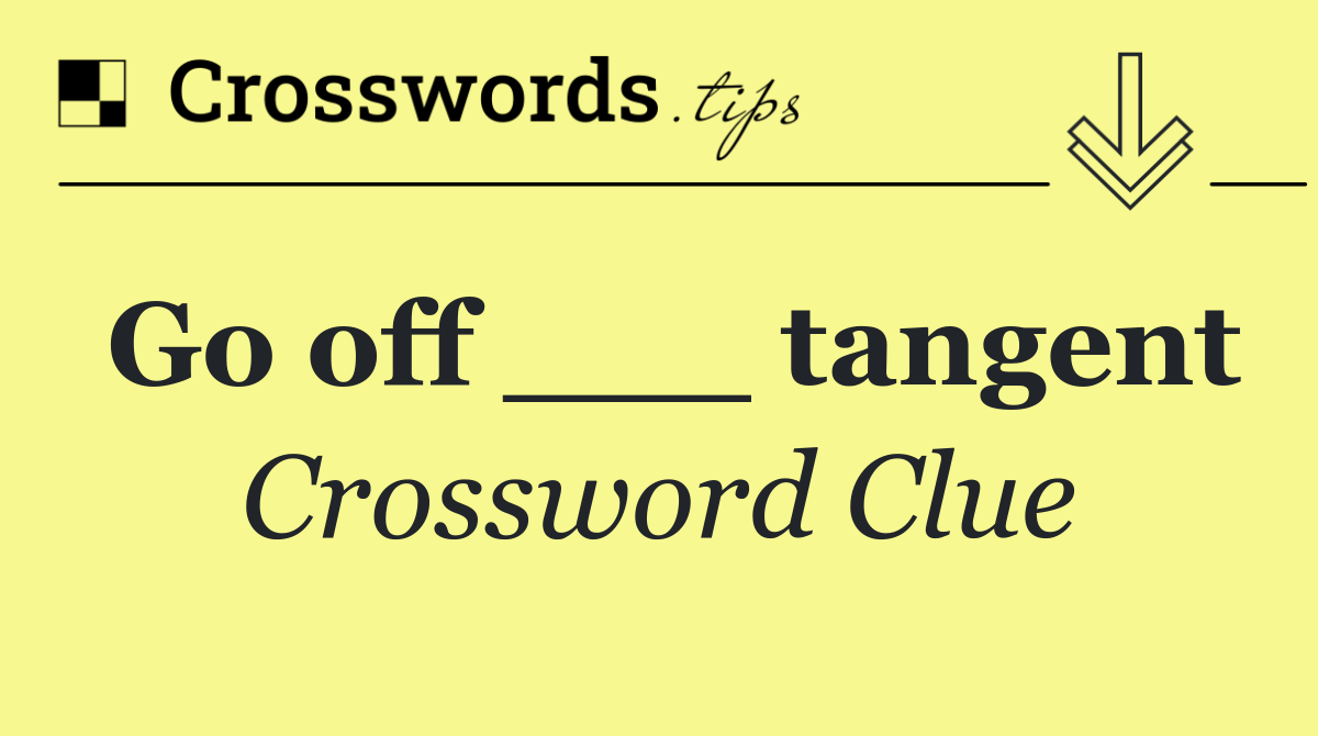 Go off ___ tangent