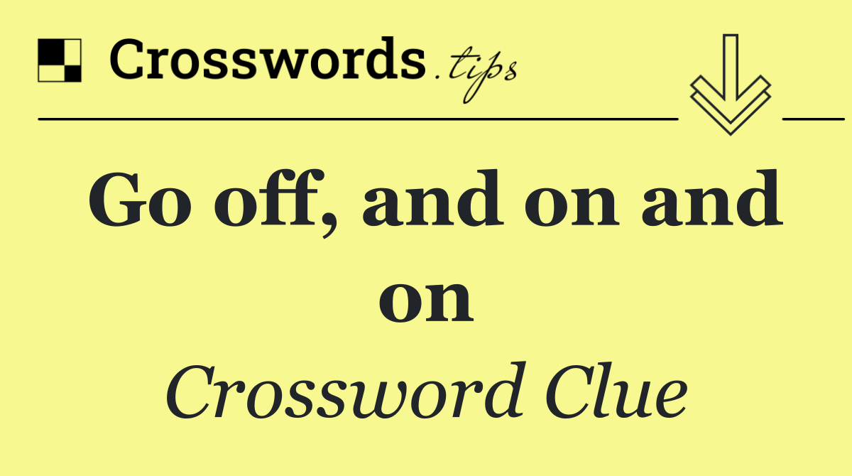 Go off, and on and on