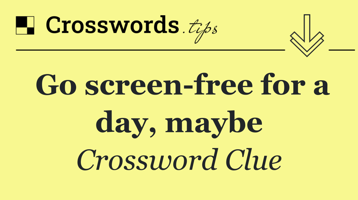 Go screen free for a day, maybe