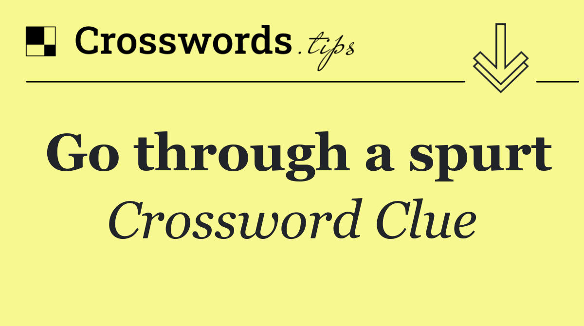 Go through a spurt