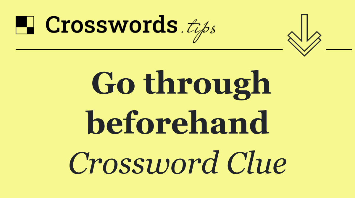 Go through beforehand