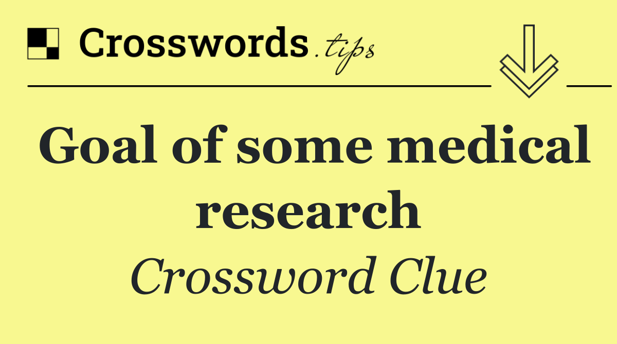 Goal of some medical research
