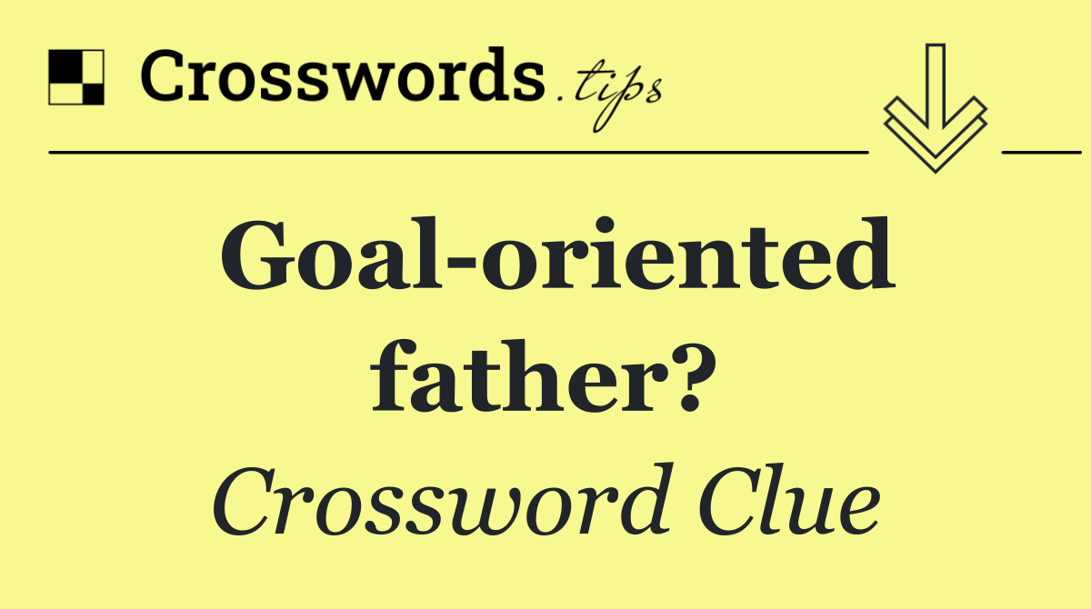 Goal oriented father?