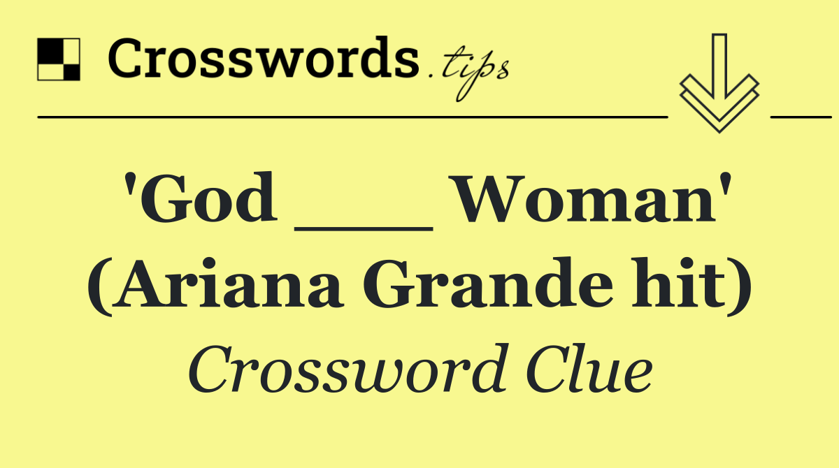 'God ___ Woman' (Ariana Grande hit)