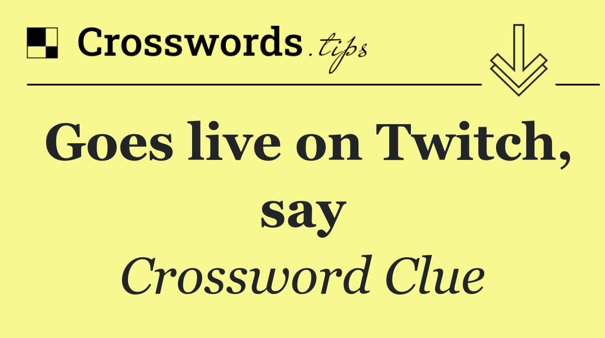 Goes live on Twitch, say