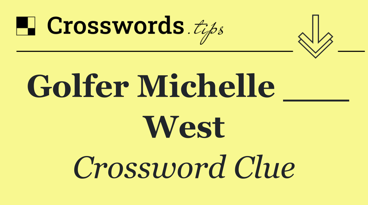 Golfer Michelle ___ West