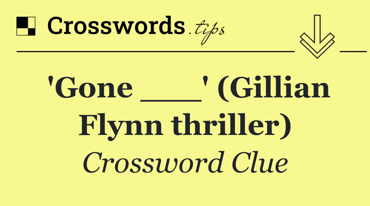 'Gone ___' (Gillian Flynn thriller)
