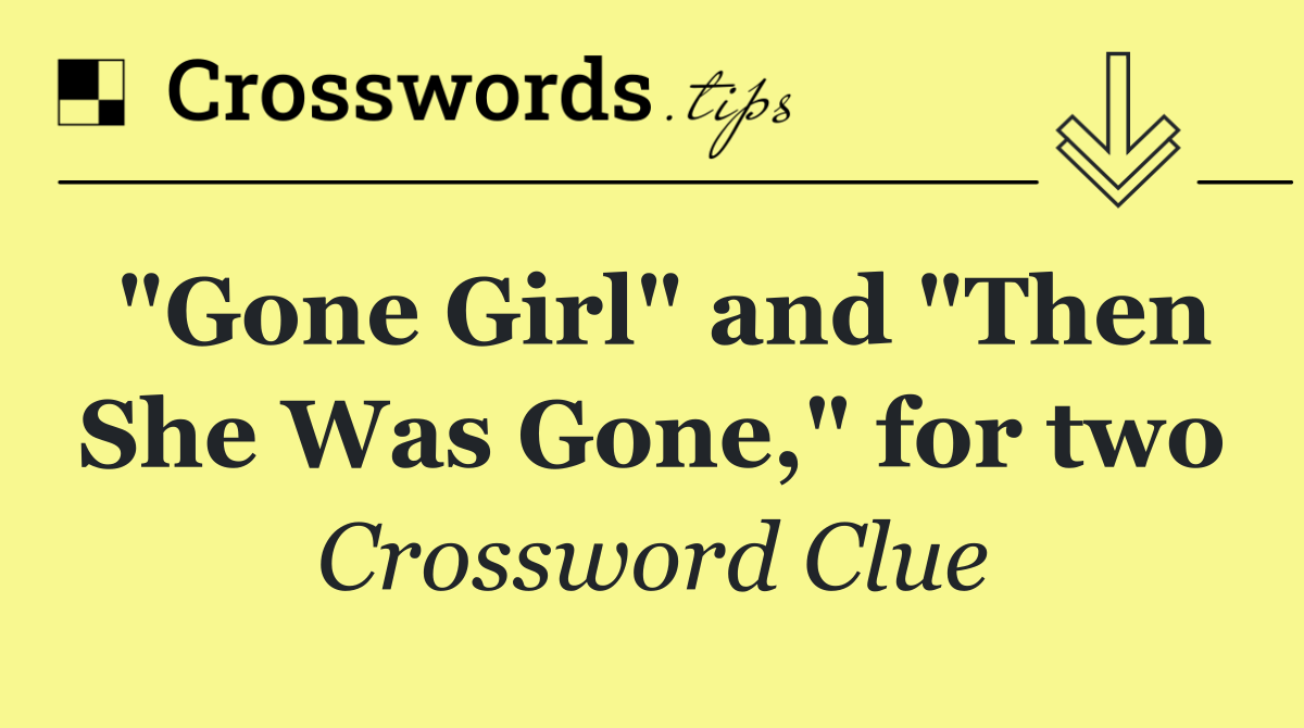 "Gone Girl" and "Then She Was Gone," for two
