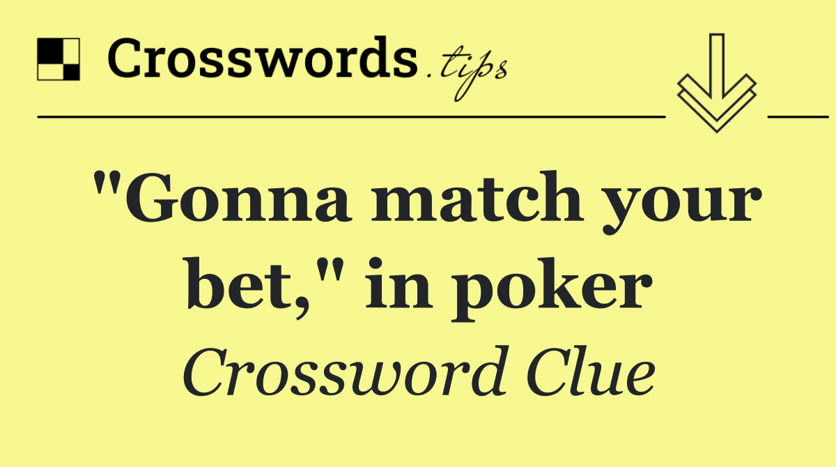 "Gonna match your bet," in poker