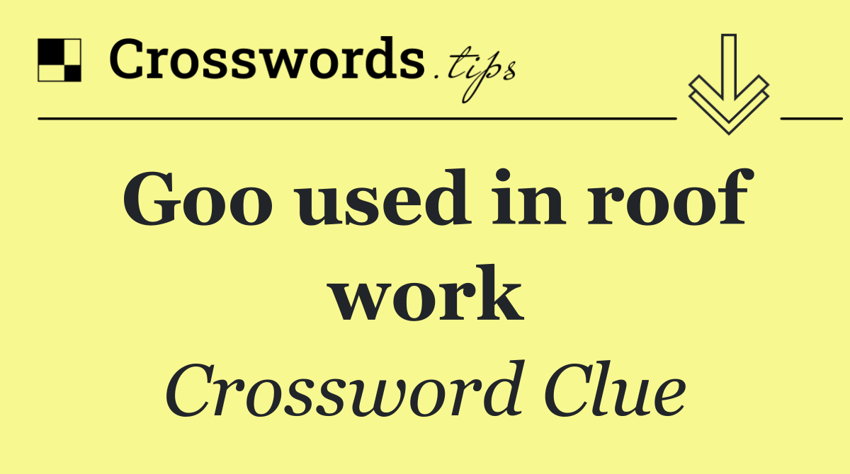 Goo used in roof work