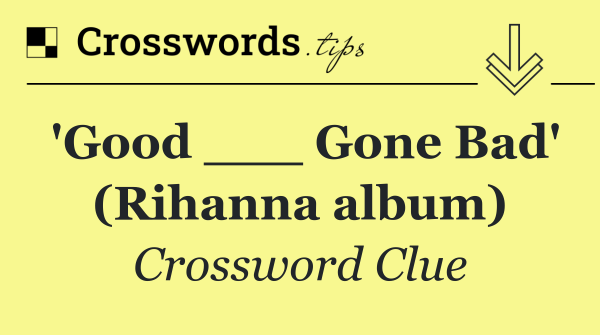 'Good ___ Gone Bad' (Rihanna album)