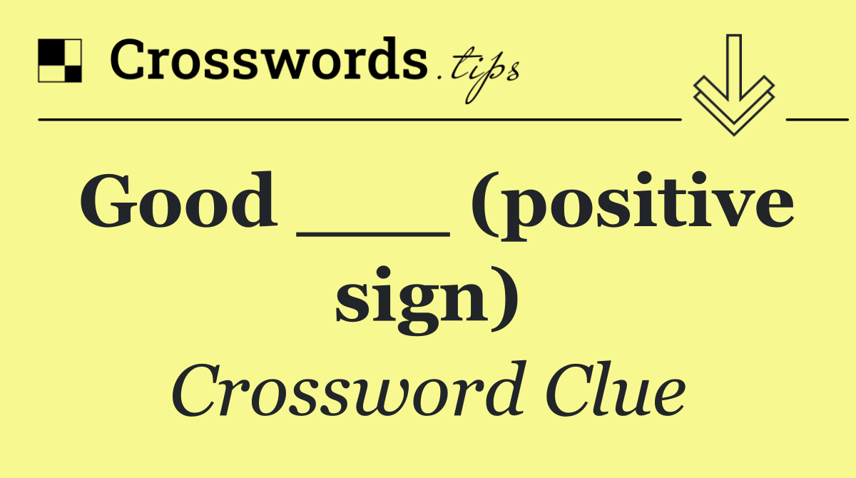 Good ___ (positive sign)