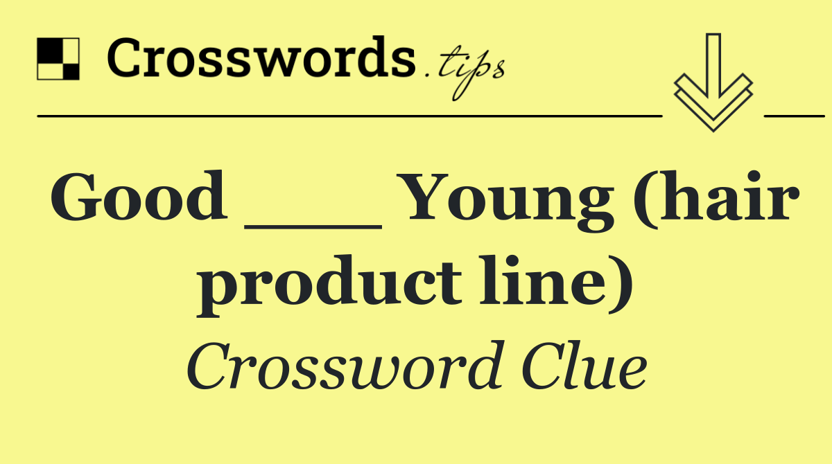 Good ___ Young (hair product line)