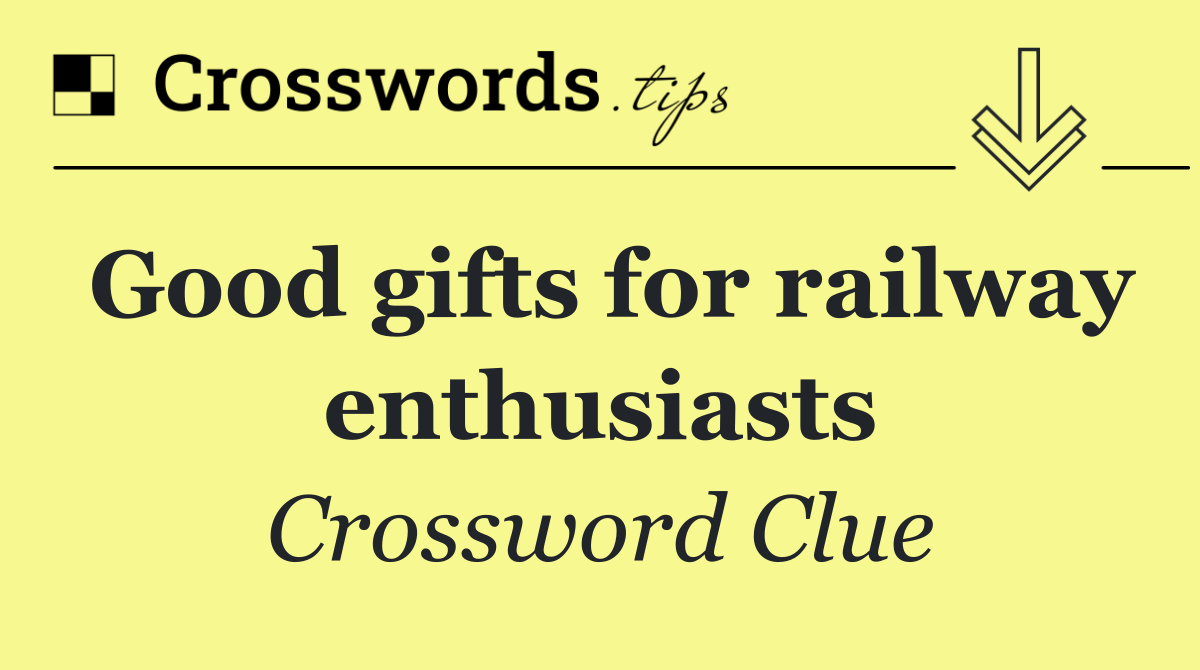 Good gifts for railway enthusiasts